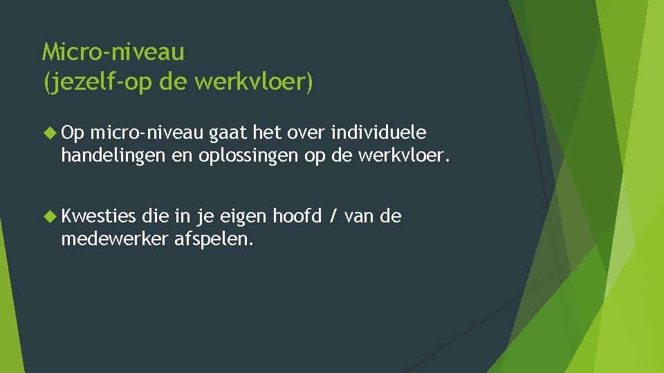 Micro-niveau (jezelf-op de werkvloer) Op micro-niveau gaat het over individuele handelingen en oplossingen op Micro-niveau (jezelf-op de werkvloer) Op micro-niveau gaat het over individuele handelingen en oplossingen op