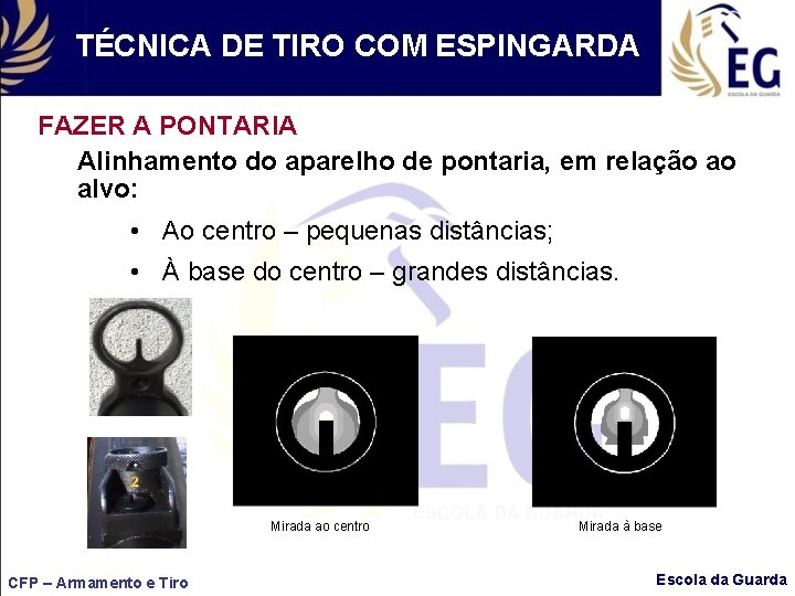 TÉCNICA DE TIRO COM ESPINGARDA FAZER A PONTARIA Alinhamento do aparelho de pontaria, em