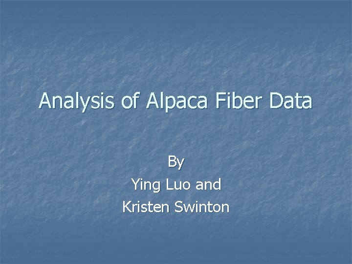 Analysis of Alpaca Fiber Data By Ying Luo and Kristen Swinton 