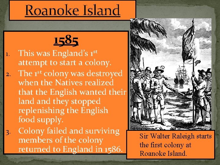 Roanoke Island 1585 This was England’s 1 st attempt to start a colony. 2.