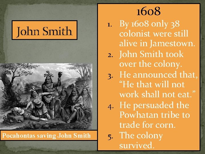 1608 John Smith 1. By 1608 only 38 2. 3. 4. Pocahontas saving John