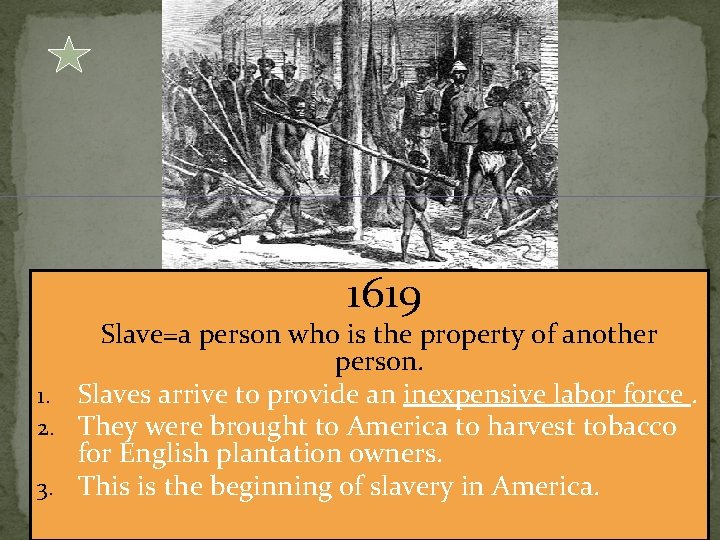  1619 Slave=a person who is the property of another person. 1. Slaves arrive