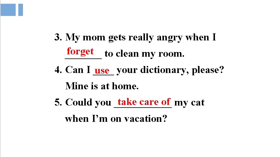 3. My mom gets really angry when I forget to clean my room. _______