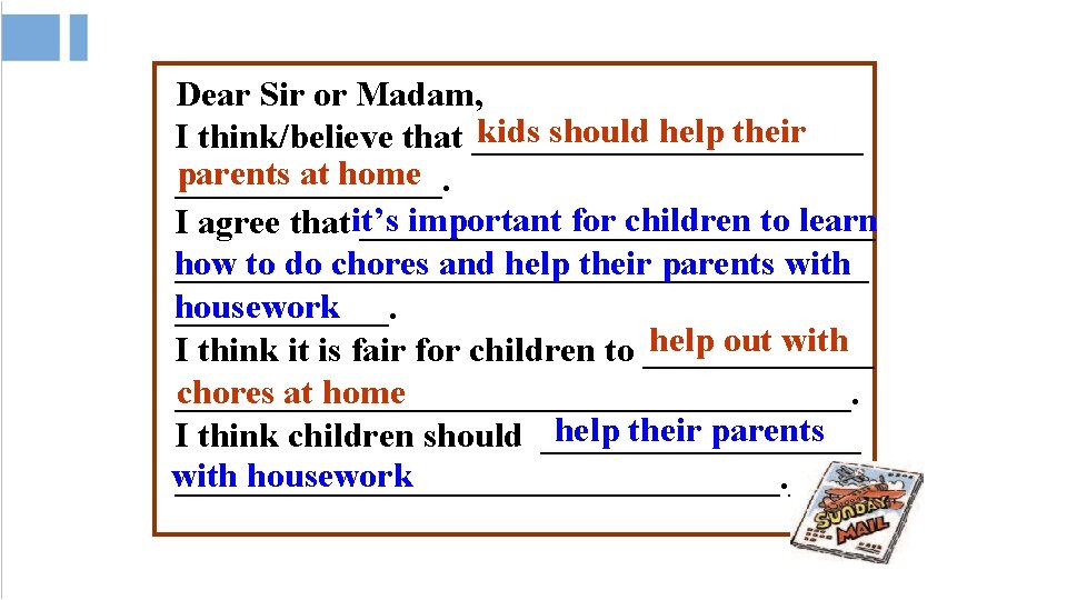 Dear Sir or Madam, kids should help their I think/believe that ___________ parents at