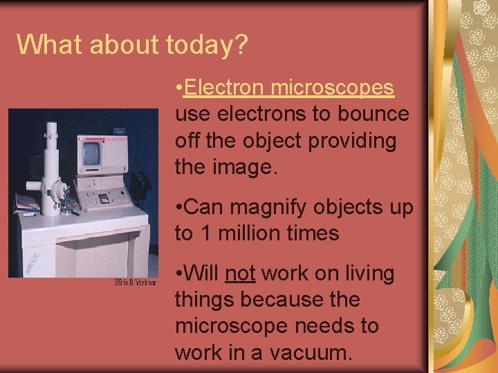 What about today? • Electron microscopes use electrons to bounce off the object providing