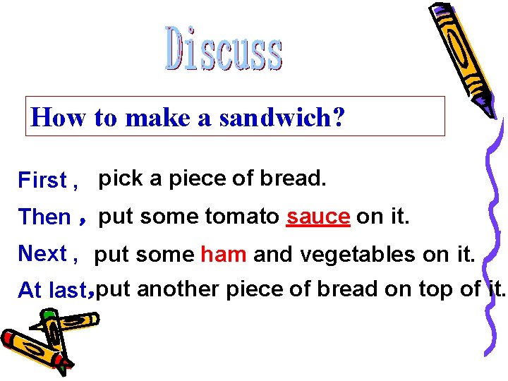 How to make a sandwich? First , pick a piece of bread. Then ,put How to make a sandwich? First , pick a piece of bread. Then ,put