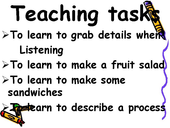 Teaching tasks ØTo learn to Listening ØTo learn to sandwiches ØTo learn to grab Teaching tasks ØTo learn to Listening ØTo learn to sandwiches ØTo learn to grab