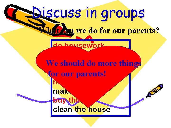 Discuss in groups What can we do for our parents? do housework wash clothes Discuss in groups What can we do for our parents? do housework wash clothes