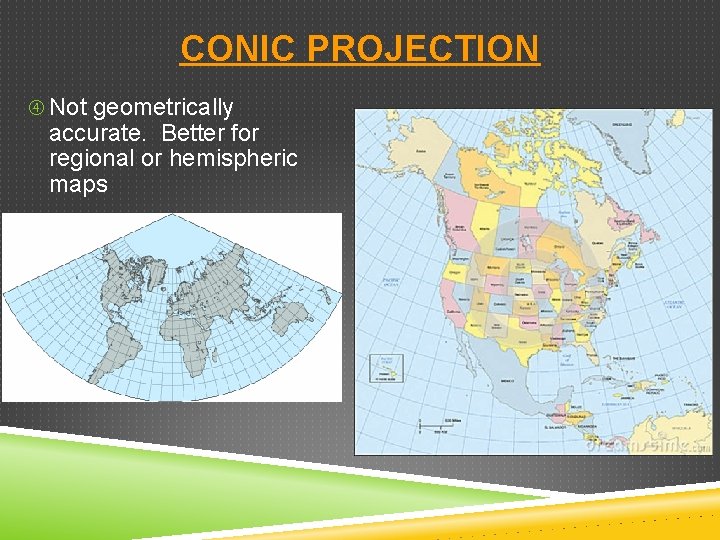 CONIC PROJECTION Not geometrically accurate. Better for regional or hemispheric maps 