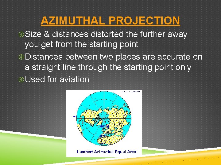 AZIMUTHAL PROJECTION Size & distances distorted the further away you get from the starting