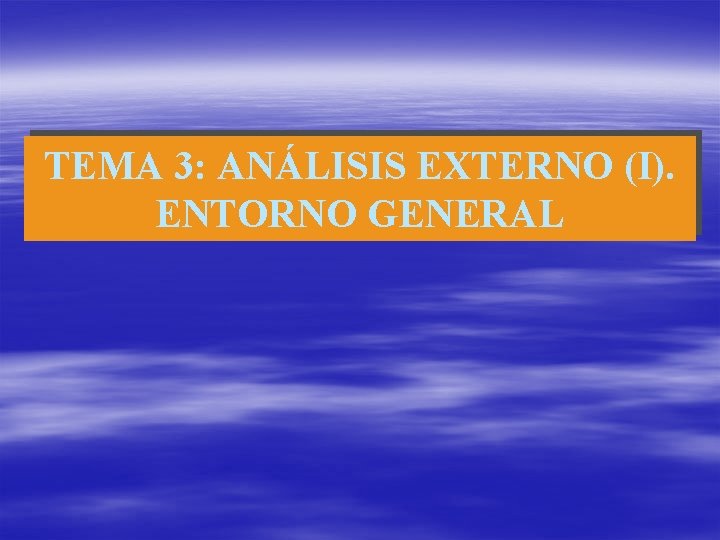 TEMA 3: ANÁLISIS EXTERNO (I). ENTORNO GENERAL 