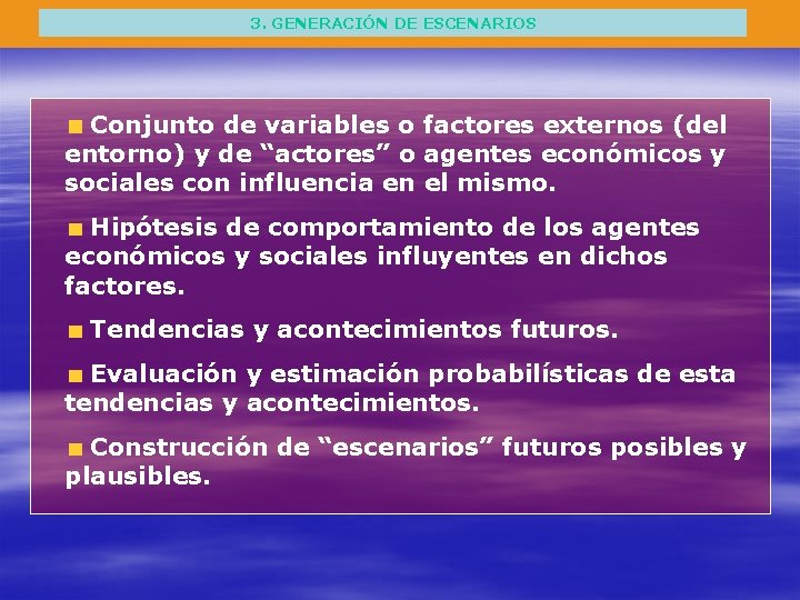 3. GENERACIÓN DE ESCENARIOS Conjunto de variables o factores externos (del entorno) y de