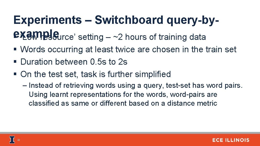 Experiments – Switchboard query-byexample § ‘Low resource’ setting – ~2 hours of training data