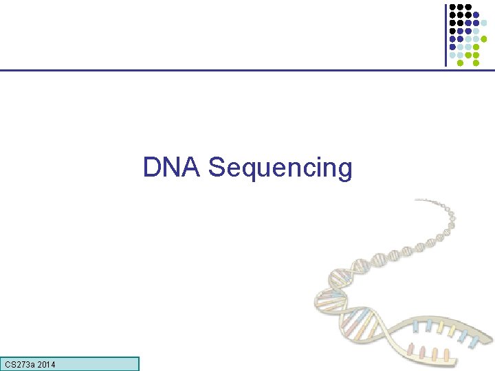 DNA Sequencing CS 273 a Lecture CS 273 a 2014 4, Autumn 08, Batzoglou