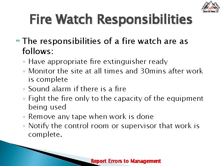 Fire Watch Responsibilities The responsibilities of a fire watch are as follows: ◦ Have