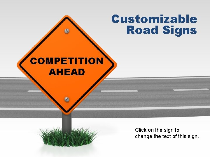 Customizable Road Signs COMPETITION AHEAD Click on the sign to change the text of