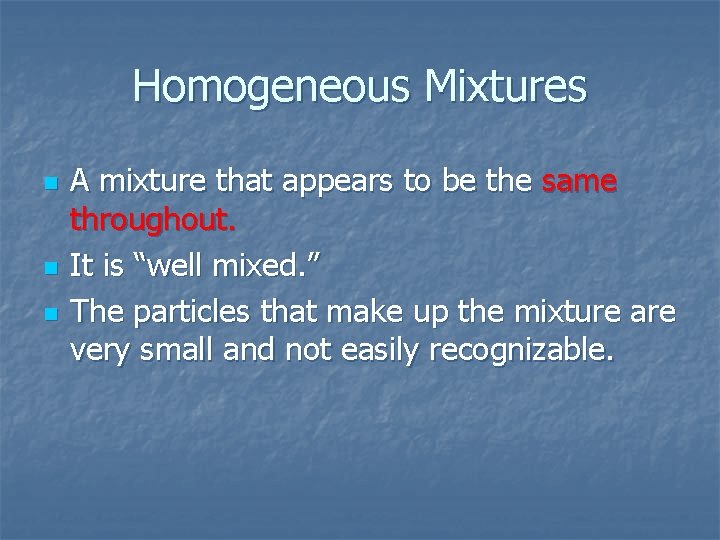 Homogeneous Mixtures n n n A mixture that appears to be the same throughout.