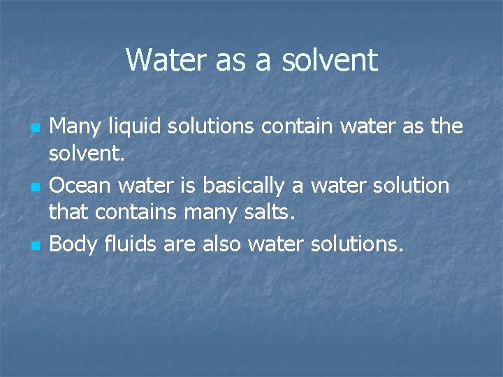 Water as a solvent n n n Many liquid solutions contain water as the
