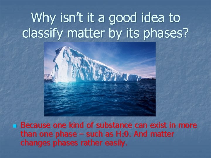 Why isn’t it a good idea to classify matter by its phases? n Because