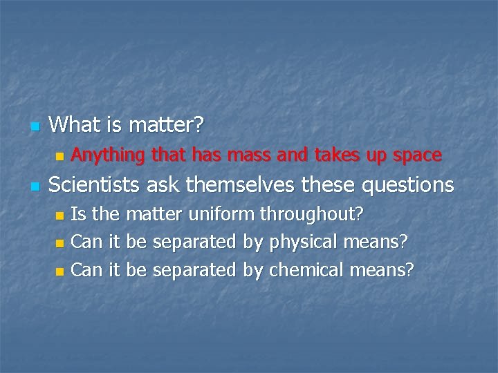 n What is matter? n n Anything that has mass and takes up space