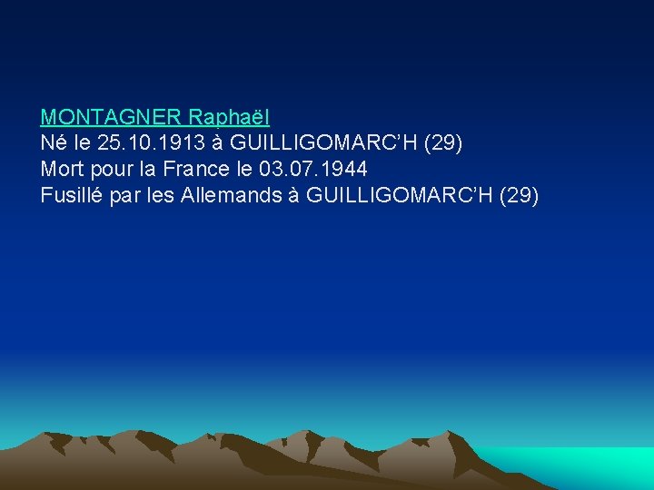 MONTAGNER Raphaël Né le 25. 10. 1913 à GUILLIGOMARC’H (29) Mort pour la France