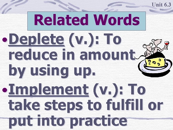 Unit 6. 3 Related Words • Deplete (v. ): To reduce in amount by