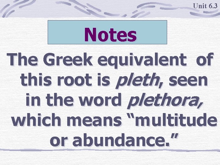 Unit 6. 3 Notes The Greek equivalent of this root is pleth, seen in