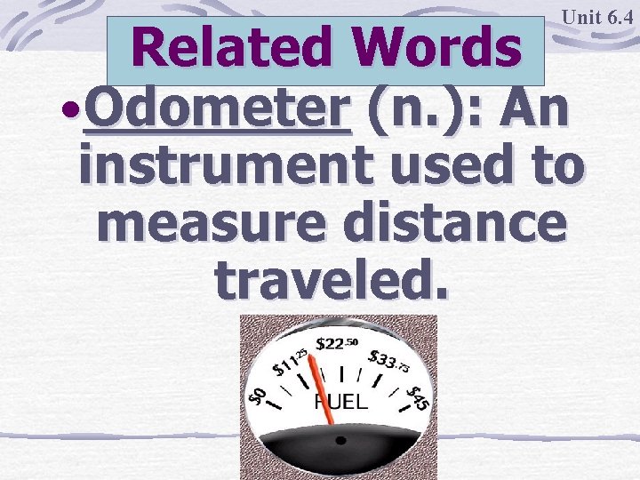 Unit 6. 4 Related Words • Odometer (n. ): An instrument used to measure