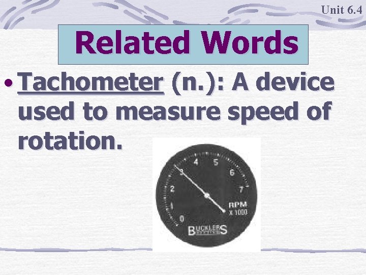 Unit 6. 4 Related Words • Tachometer (n. ): A device used to measure