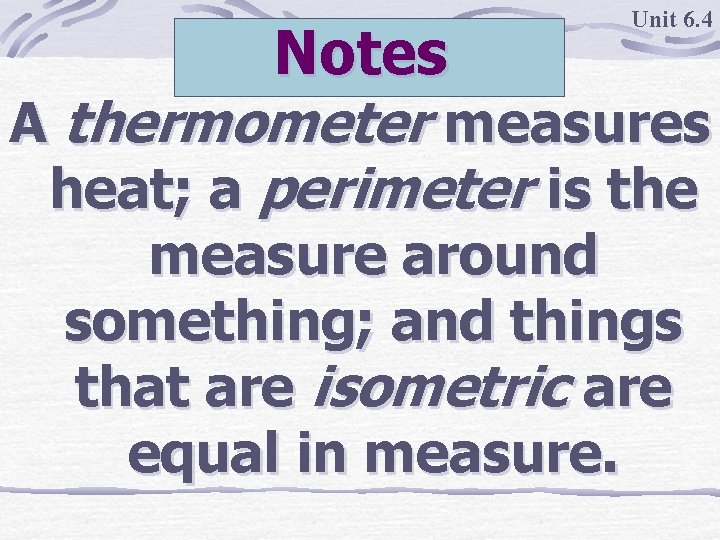 Unit 6. 4 Notes A thermometer measures heat; a perimeter is the measure around