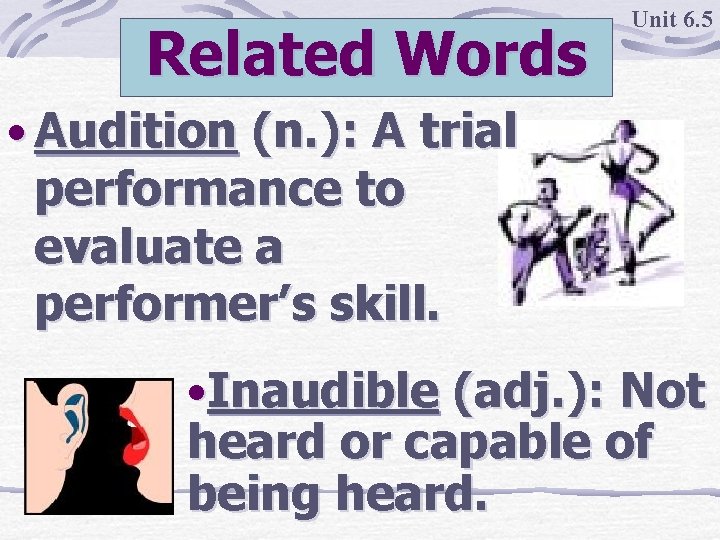 Related Words Unit 6. 5 • Audition (n. ): A trial performance to evaluate