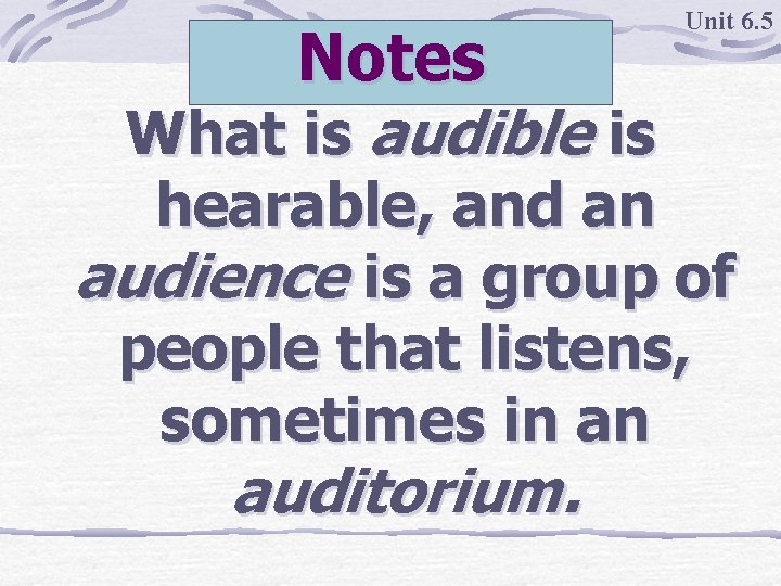 Notes What is audible is Unit 6. 5 hearable, and an audience is a