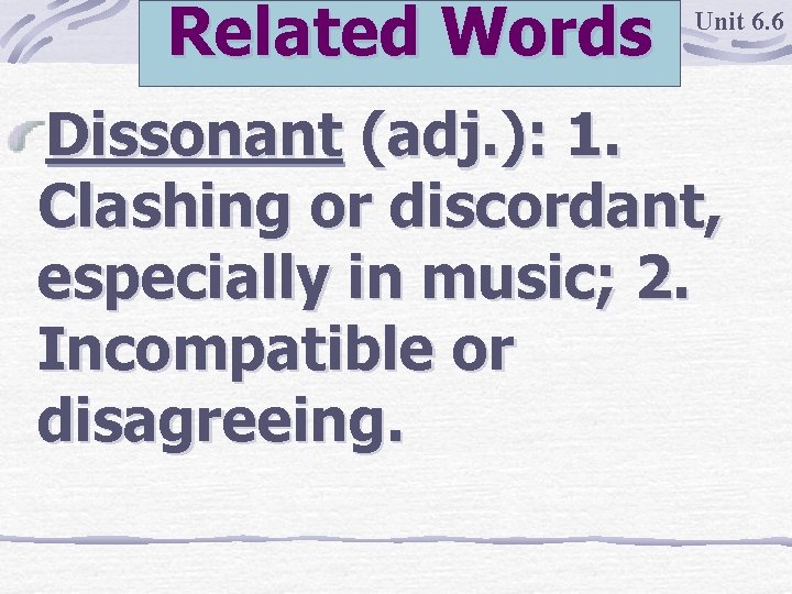 Related Words Unit 6. 6 Dissonant (adj. ): 1. Clashing or discordant, especially in