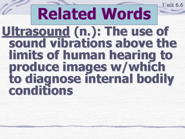 Related Words Unit 6. 6 Ultrasound (n. ): The use of sound vibrations above