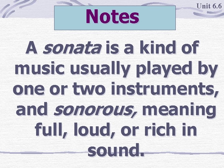 Notes Unit 6. 6 A sonata is a kind of music usually played by