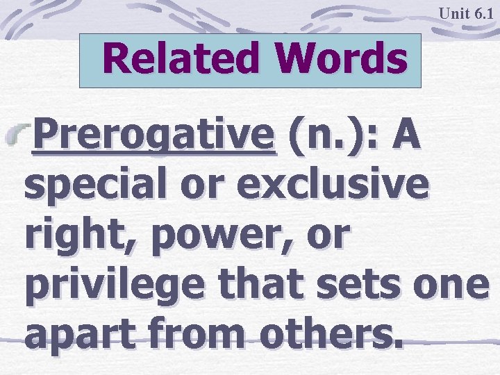 Unit 6. 1 Related Words Prerogative (n. ): A special or exclusive right, power,