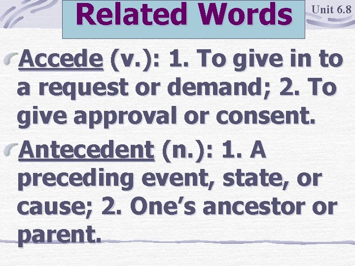 Related Words Unit 6. 8 Accede (v. ): 1. To give in to a