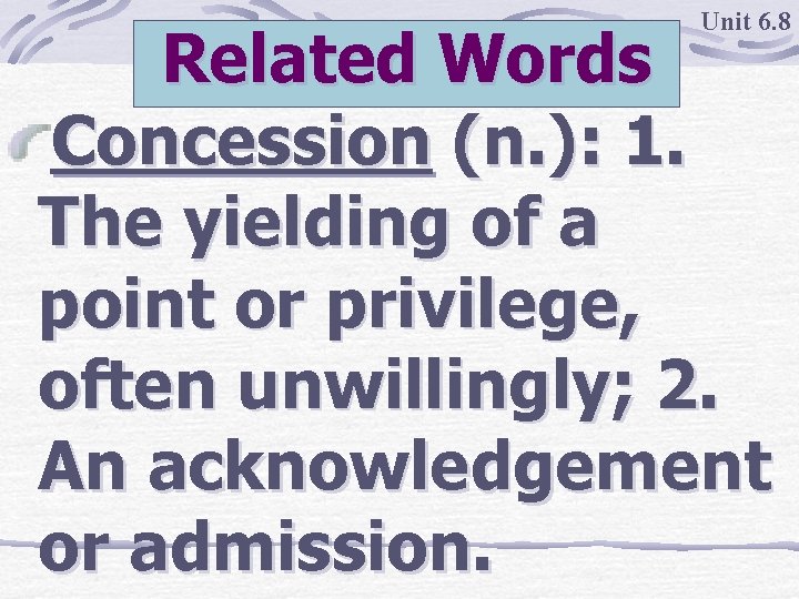 Unit 6. 8 Related Words Concession (n. ): 1. The yielding of a point