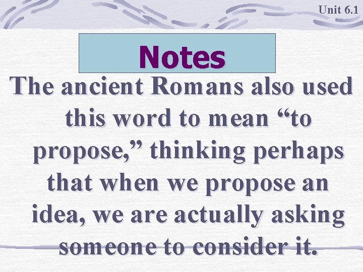Unit 6. 1 Notes The ancient Romans also used this word to mean “to