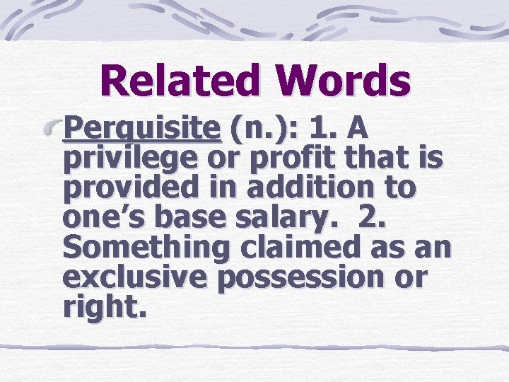 Related Words Perquisite (n. ): 1. A privilege or profit that is provided in