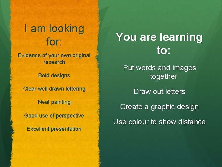 I am looking for: Evidence of your own original research Bold designs Clear well