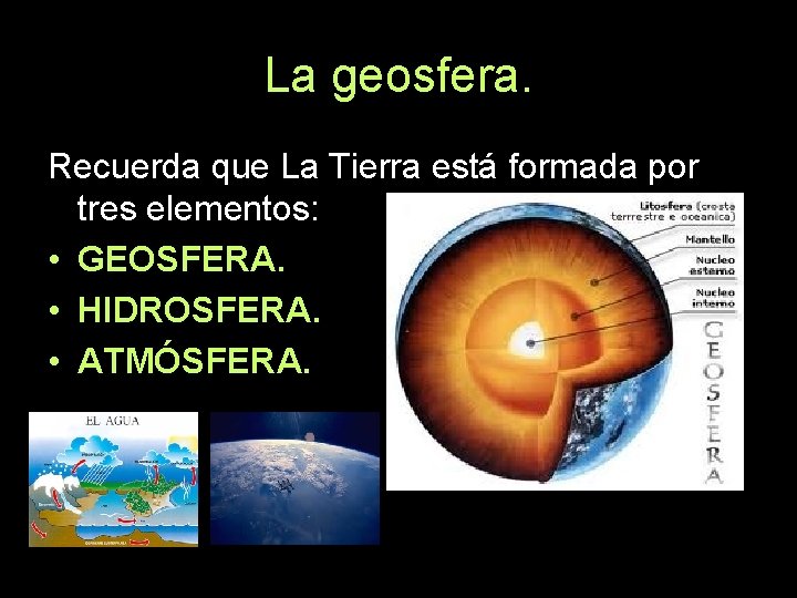 La geosfera. Recuerda que La Tierra está formada por tres elementos: • GEOSFERA. •