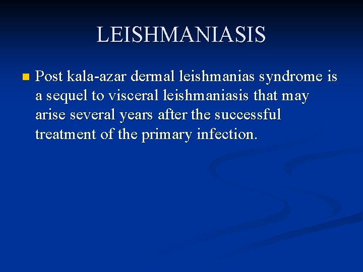 LEISHMANIASIS n Post kala-azar dermal leishmanias syndrome is a sequel to visceral leishmaniasis that