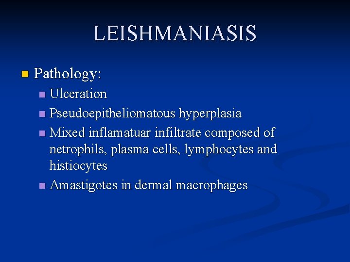 LEISHMANIASIS n Pathology: Ulceration n Pseudoepitheliomatous hyperplasia n Mixed inflamatuar infiltrate composed of netrophils,