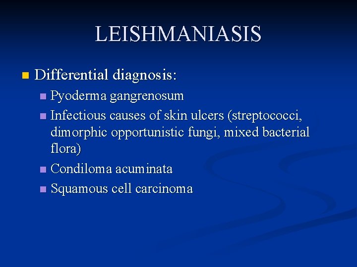 LEISHMANIASIS n Differential diagnosis: Pyoderma gangrenosum n Infectious causes of skin ulcers (streptococci, dimorphic