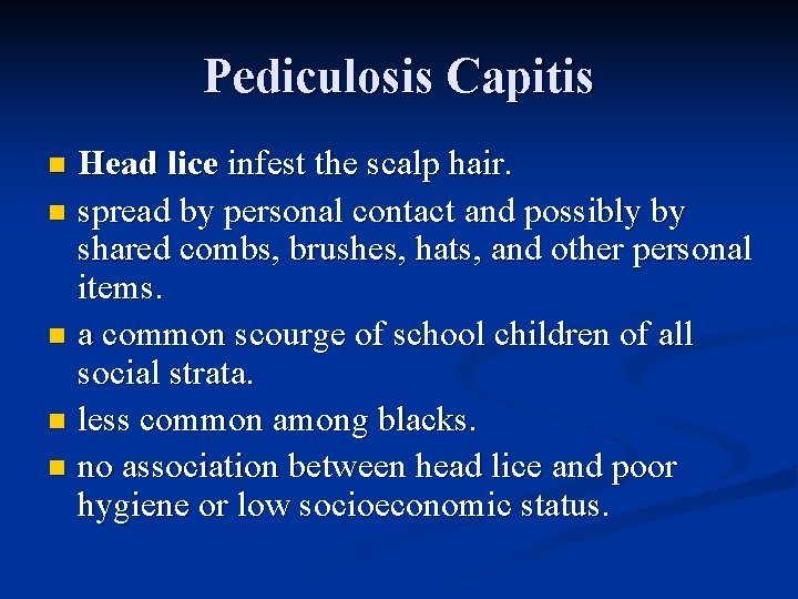 Pediculosis Capitis Head lice infest the scalp hair. n spread by personal contact and
