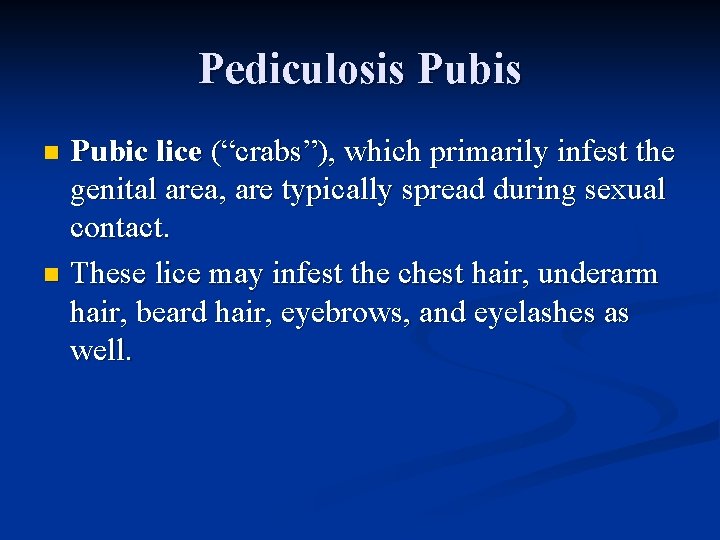 Pediculosis Pubic lice (“crabs”), which primarily infest the genital area, are typically spread during