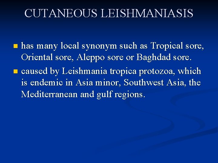 CUTANEOUS LEISHMANIASIS has many local synonym such as Tropical sore, Oriental sore, Aleppo sore