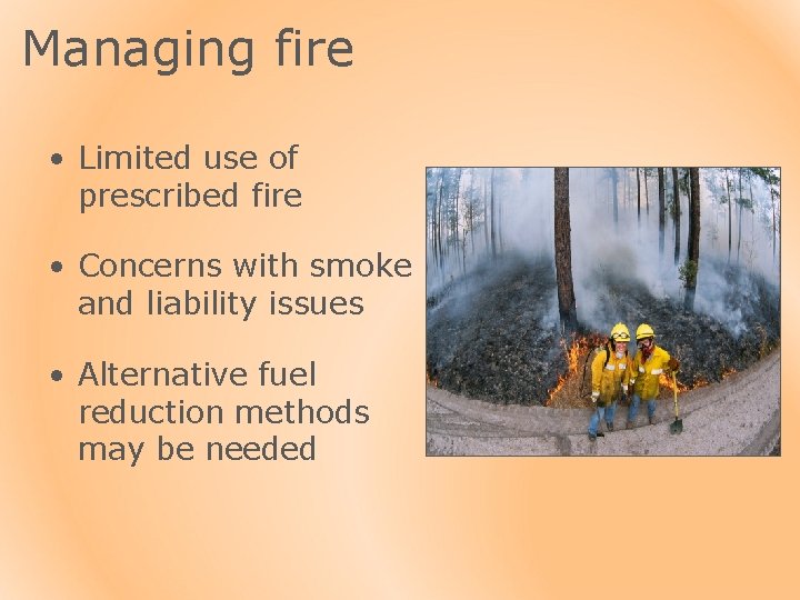 Managing fire • Limited use of prescribed fire • Concerns with smoke and liability