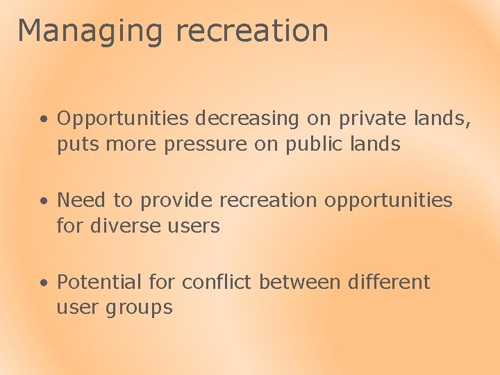 Managing recreation • Opportunities decreasing on private lands, puts more pressure on public lands
